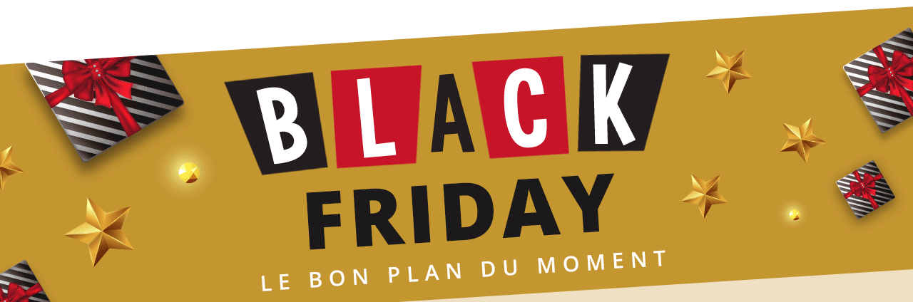 BLACK FRIDAY LE BON PLAN DU MOMENT