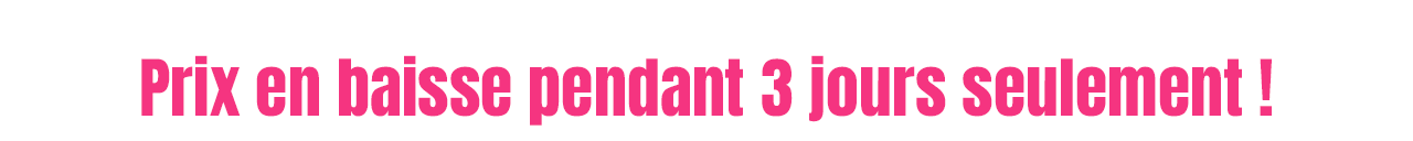 Prix en baisse pendant 3 jours seulement !
