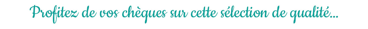 Profitez de vos chèques sur cette sélection de qualité&mldr;