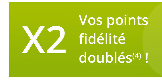 Vos points fidélité doublés !