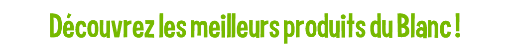 Découvrez les meilleurs produits du Blanc !