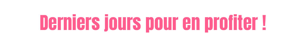 Derniers jours pour en profiter