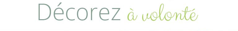 Décorez à volonté