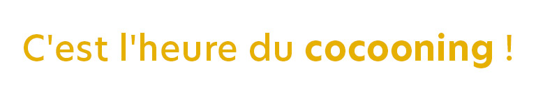 C'est l'heure du cocooning !