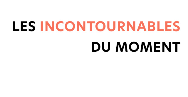 LES INCONTOURNABLES DU MOMENT