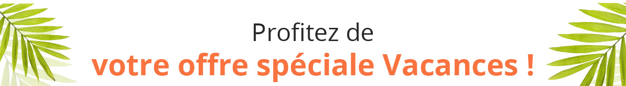 Profitez de votre offre spéciale Vacances !