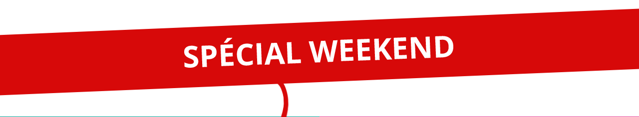 SPÉCIAL WEEKEND